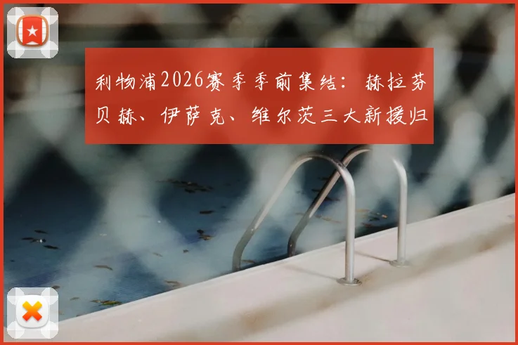 利物浦2026赛季季前集结：赫拉芬贝赫、伊萨克、维尔茨三大新援归队合练，克洛普如何打造全新中前场？