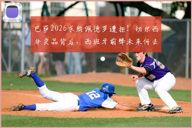巴萨2026求购佩德罗遭拒！切尔西非卖品背后，西班牙前锋未来何去何从