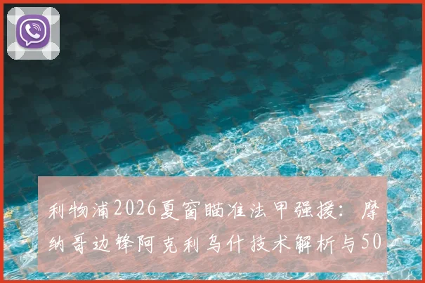利物浦2026夏窗瞄准法甲强援：摩纳哥边锋阿克利乌什技术解析与5000万欧转会前景评估